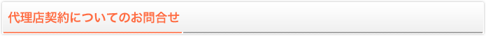 代理店契約についてのお問合せ